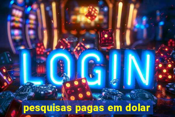 pesquisas pagas em dolar